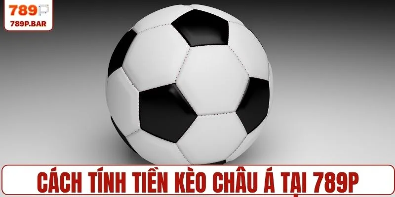 Cách tính tiền kèo châu Á tại 789P