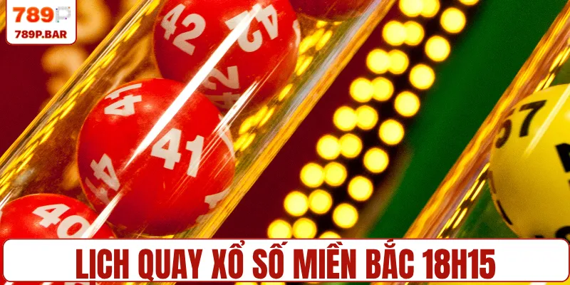 Lịch quay xổ số miền bắc 18h15 hàng ngày