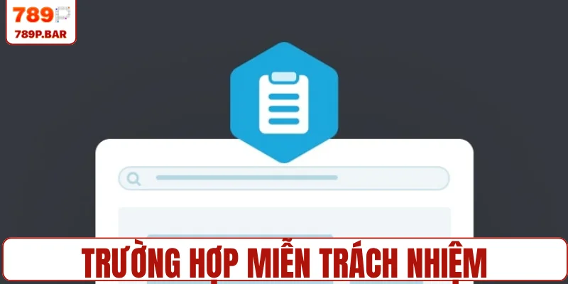 Trường hợp miễn trách nhiệm